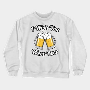 I wish you were beer Crewneck Sweatshirt